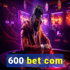 600 bet com